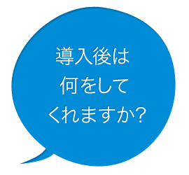 導入後は何をしてくれますか?